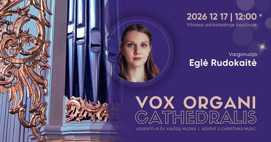 Vox organi Cathedralis. Advento ir Šv. Kalėdų muzika 2026. EGLĖ RUDOKAITĖ