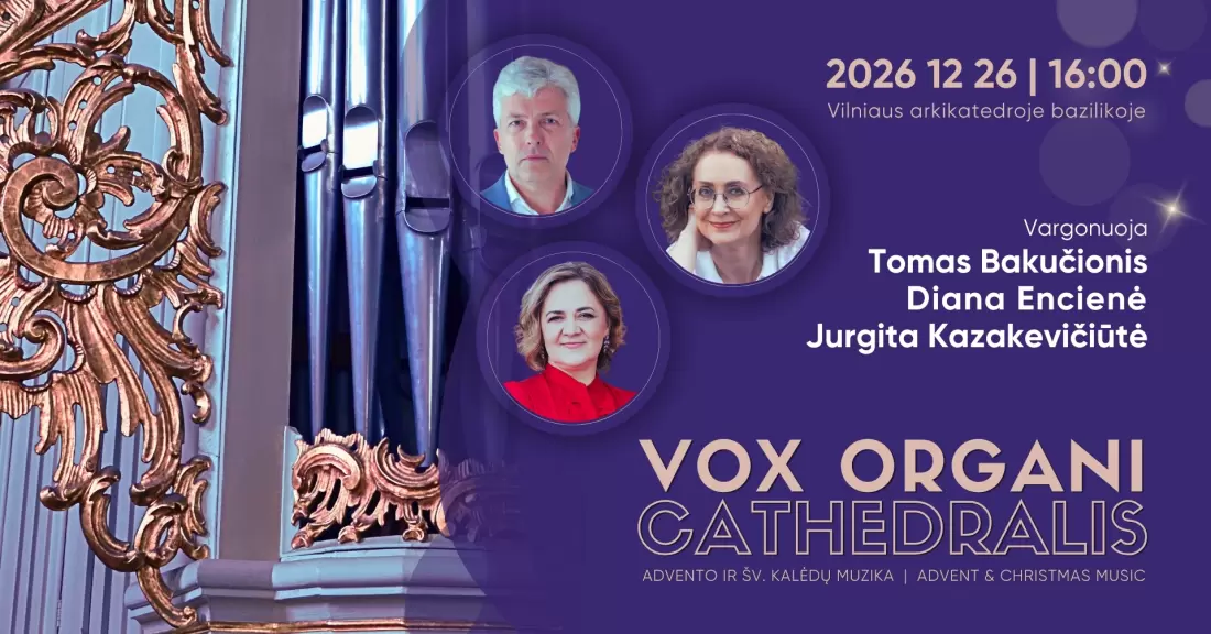 Vox organi Cathedralis. Advento ir Šv. Kalėdų muzika 2026. TOMAS BAKUČIONIS, DIANA ENCIENĖ, JURGITA KAZAKEVIČIŪTĖ